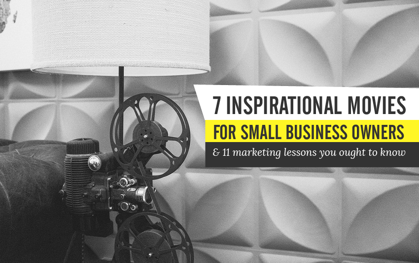7 Inspirational Movies for Small Business Owners and 11 Marketing Lessons You Ought to Know