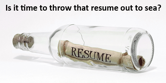 Is it time to throw that resume out to sea?