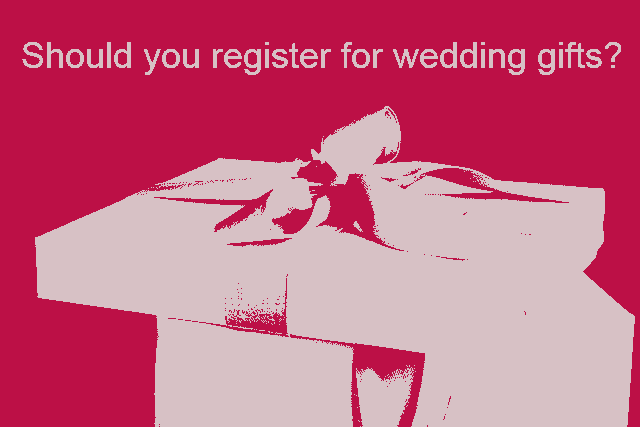 Should you register for wedding gifts?
