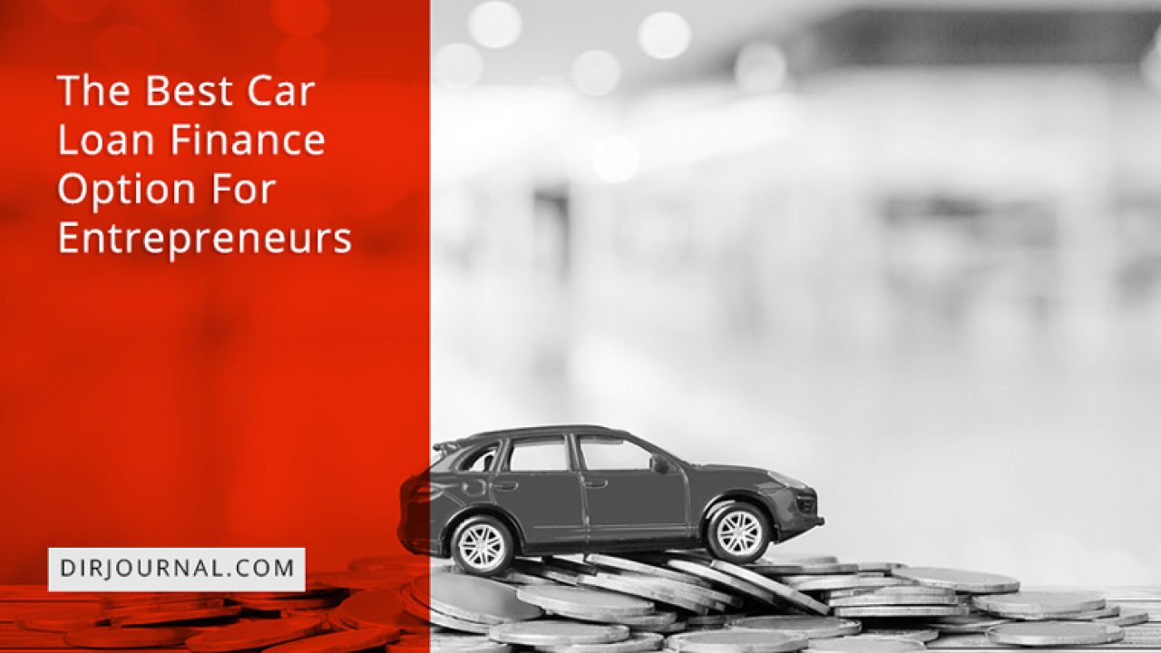 The Best Car Loan Finance Option For Entrepreneurs Dirjournal Blogs