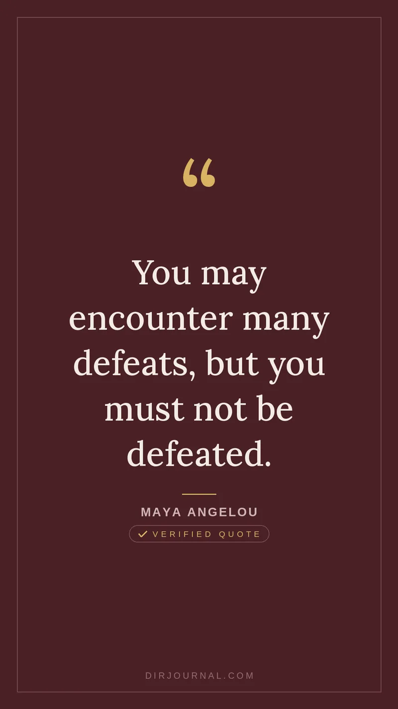 Maya Angelou quote: You may encounter many defeats, but you must not be defeated.